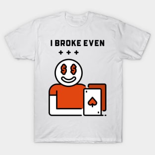 I Broke Even T-Shirt